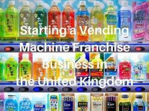 Starting a Vending Machine Franchise Business in the United Kingdom