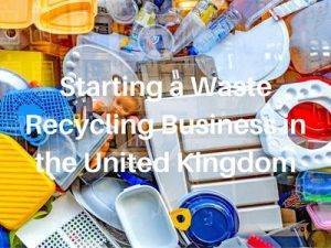 Starting a Waste Recycling Business in the United Kingdom