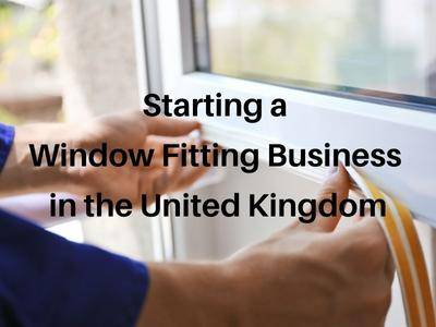 Starting a Window Fitting Business in the United Kingdom