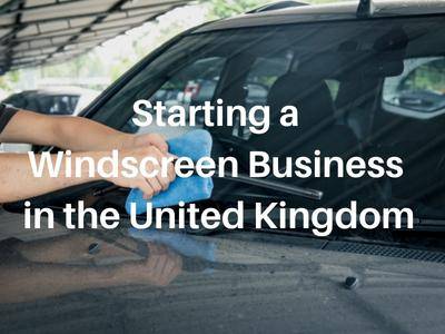 Starting a Windscreen Business in the United Kingdom