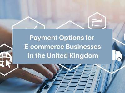 Payment Options for E-commerce Businesses in the United Kingdom