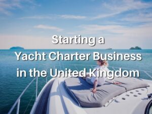 Starting a Yacht Charter Business in the United Kingdom