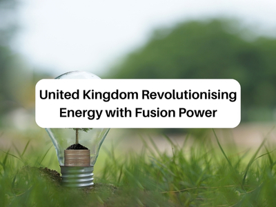 United Kingdom Revolutionising Energy with Fusion Power